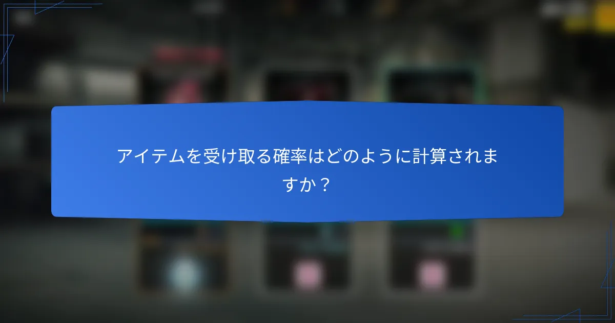 アイテムを受け取る確率はどのように計算されますか？