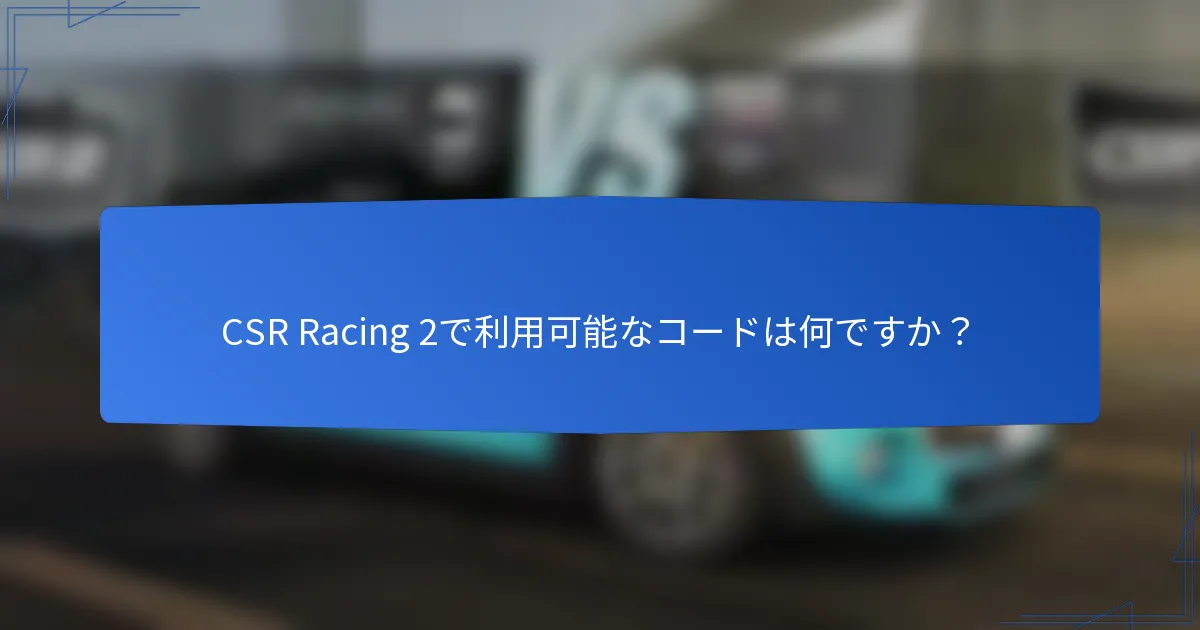 CSR Racing 2で利用可能なコードは何ですか？