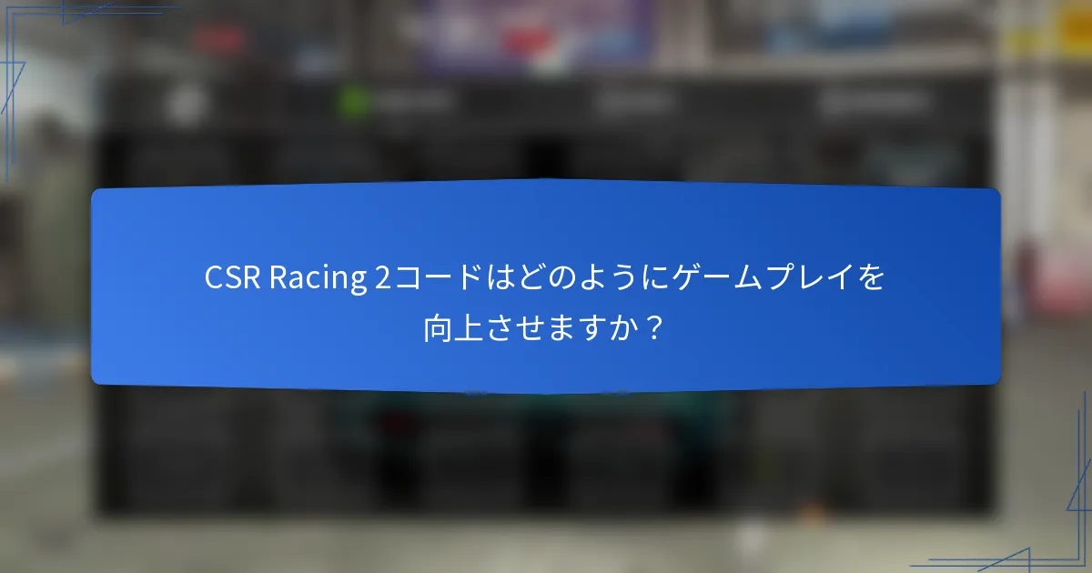 CSR Racing 2コードはどのようにゲームプレイを向上させますか？