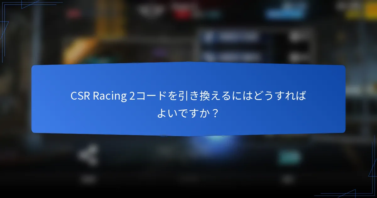 CSR Racing 2コードを引き換えるにはどうすればよいですか？
