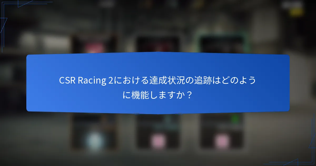 CSR Racing 2における達成状況の追跡はどのように機能しますか？