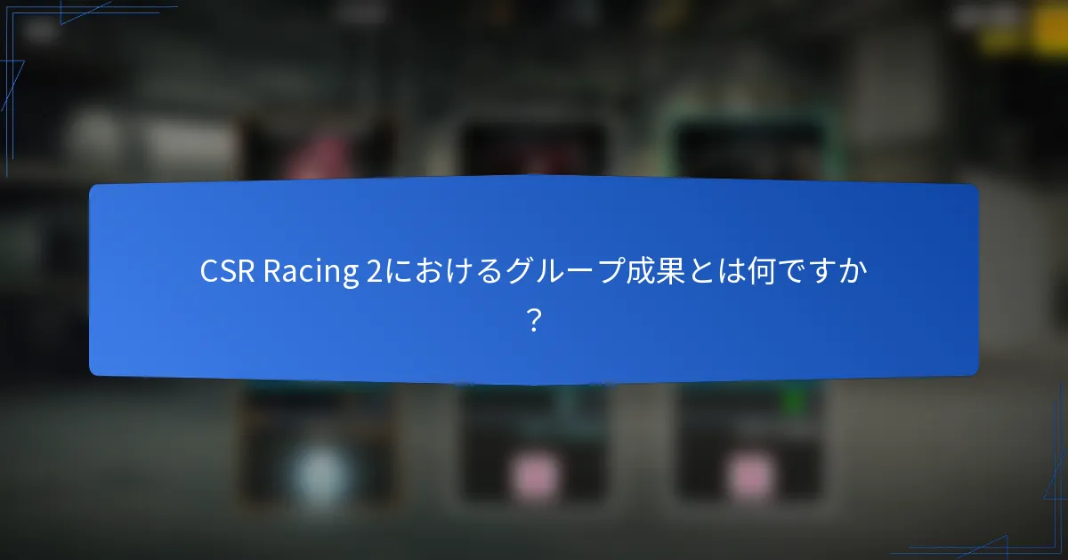 CSR Racing 2におけるグループ成果とは何ですか？