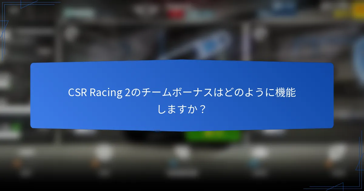 CSR Racing 2のチームボーナスはどのように機能しますか?