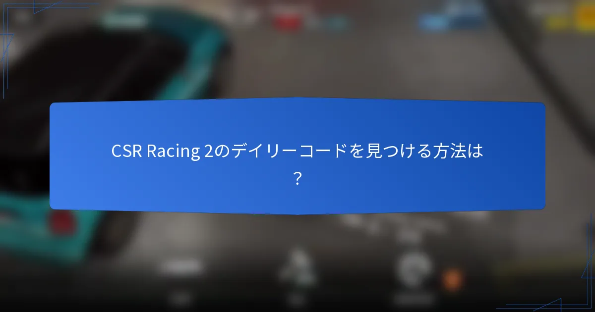 CSR Racing 2のデイリーコードを見つける方法は？