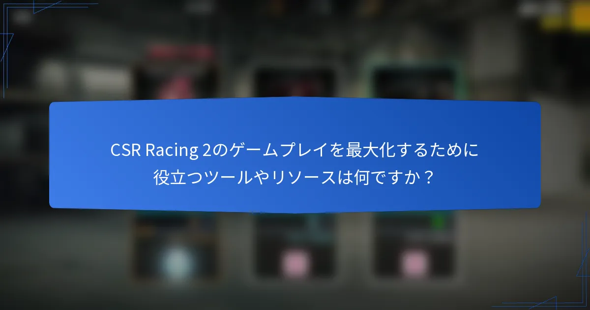 CSR Racing 2のゲームプレイを最大化するために役立つツールやリソースは何ですか？