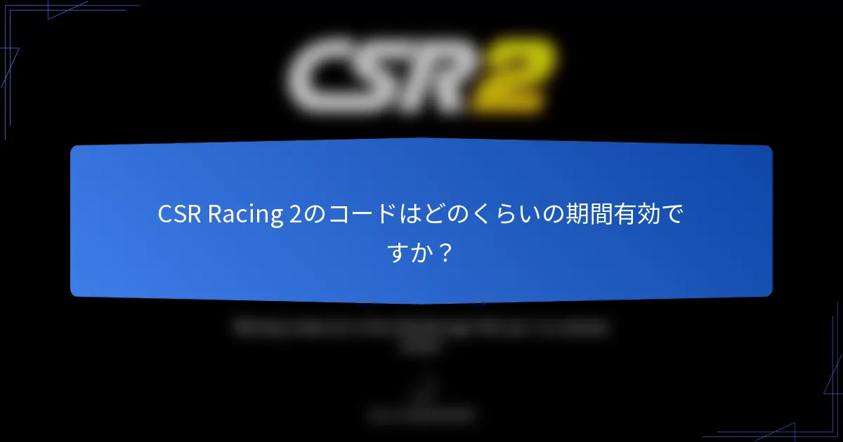 CSR Racing 2のコードはどのくらいの期間有効ですか？