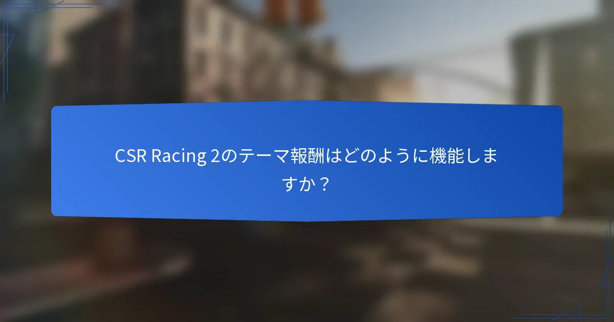CSR Racing 2のテーマ報酬はどのように機能しますか？