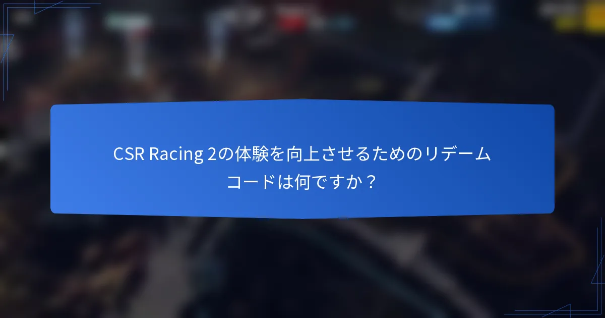 CSR Racing 2の体験を向上させるためのリデームコードは何ですか？