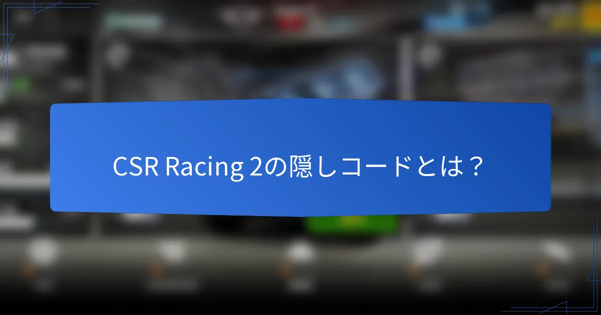 CSR Racing 2の隠しコードとは？