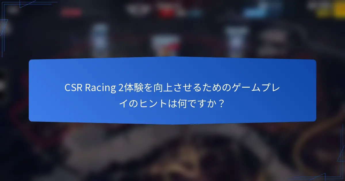 CSR Racing 2体験を向上させるためのゲームプレイのヒントは何ですか？