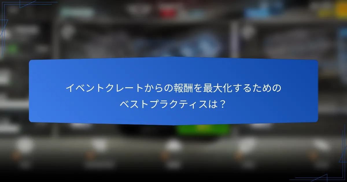 イベントクレートからの報酬を最大化するためのベストプラクティスは？