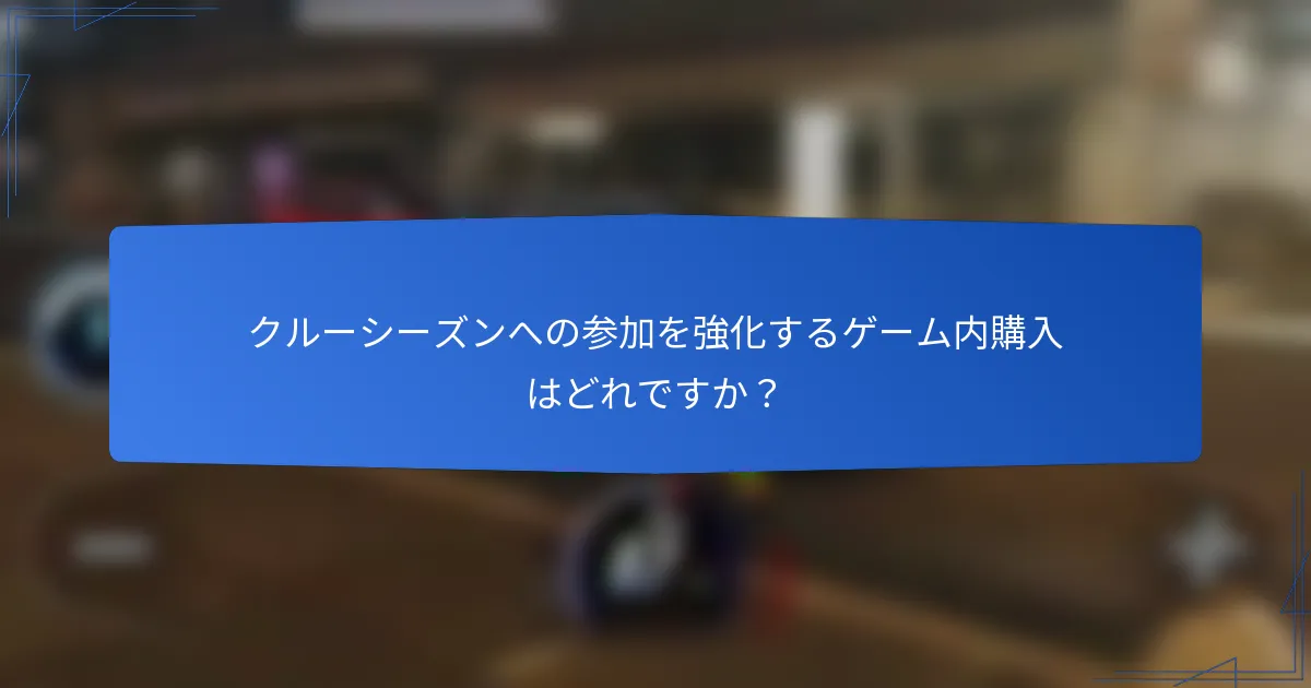 クルーシーズンへの参加を強化するゲーム内購入はどれですか？