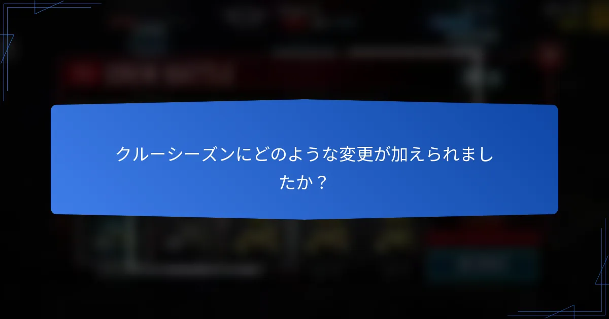 クルーシーズンにどのような変更が加えられましたか?