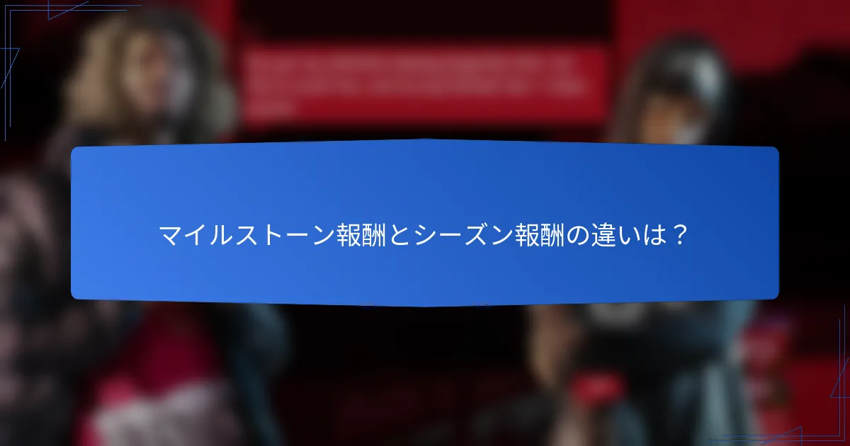 マイルストーン報酬とシーズン報酬の違いは？