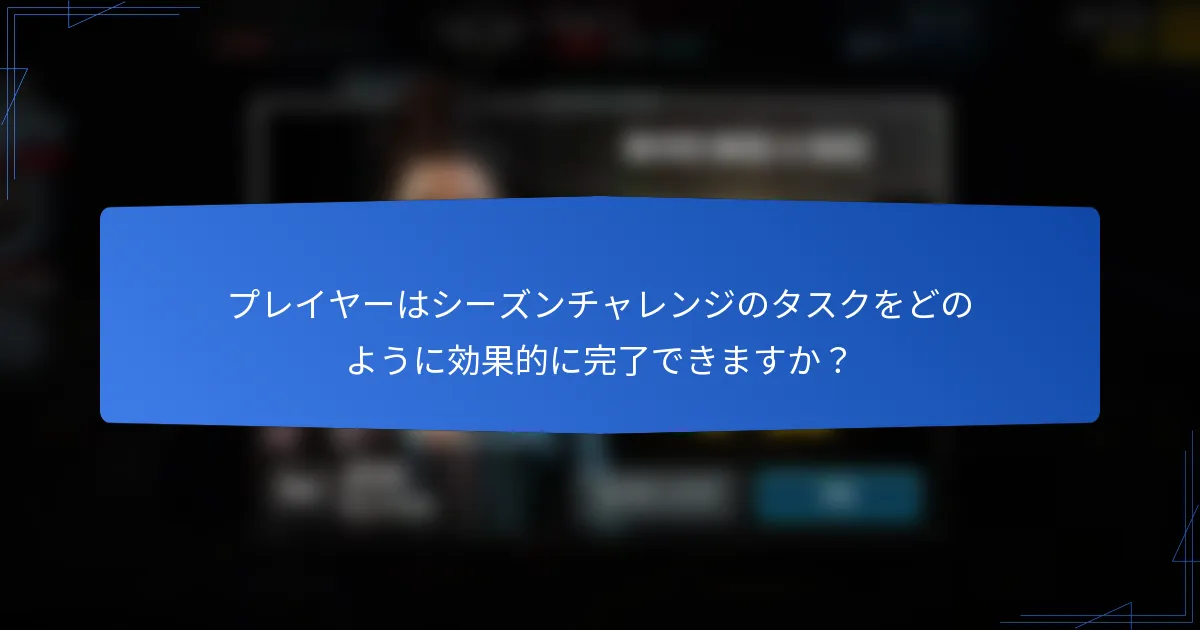 プレイヤーはシーズンチャレンジのタスクをどのように効果的に完了できますか?
