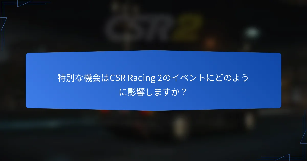 特別な機会はCSR Racing 2のイベントにどのように影響しますか？