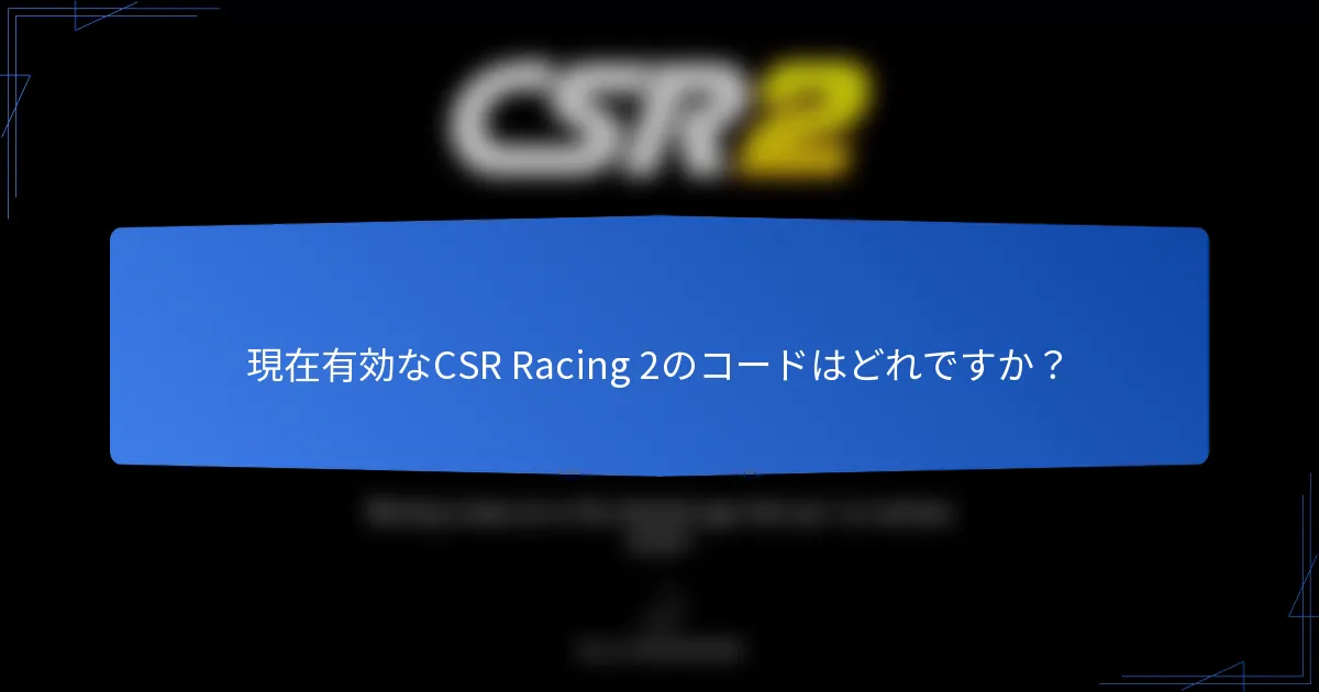 現在有効なCSR Racing 2のコードはどれですか?