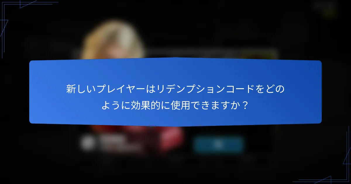 新しいプレイヤーはリデンプションコードをどのように効果的に使用できますか？
